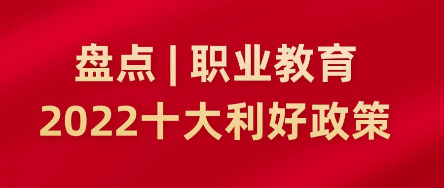 盘点 | 职业教育2022十大利好政策