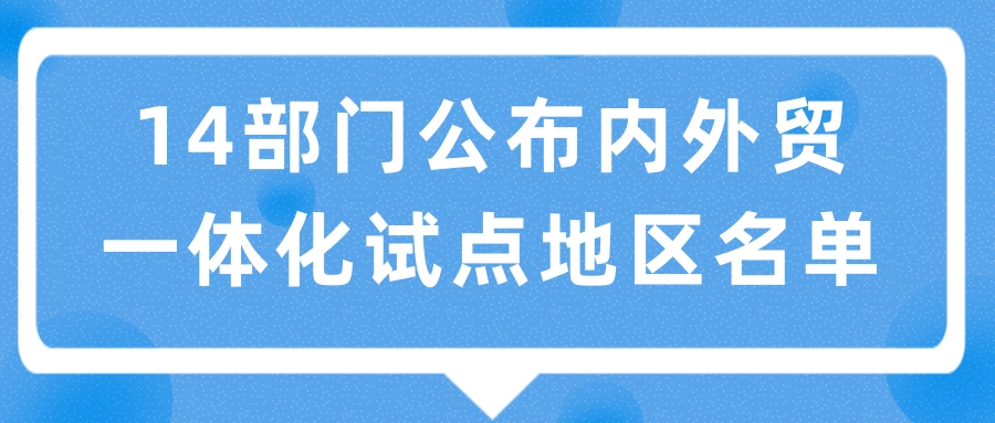 14部门公布内外贸一体化试点地区名单