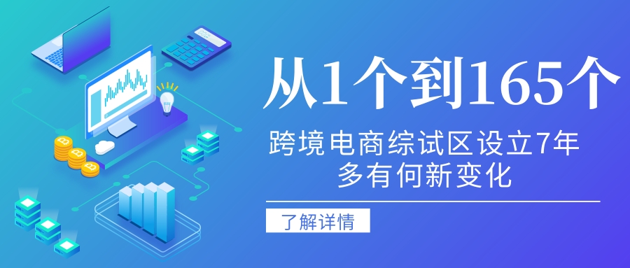 从1个到165个，跨境电商综试区设立7年多有何新变化