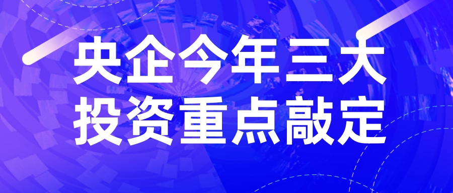 央企今年三大投资重点敲定,系列支持政策在途