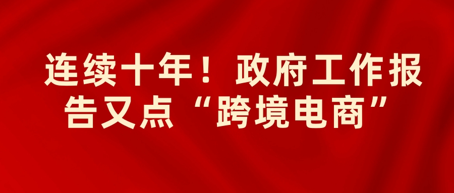 连续十年！政府工作报告又点“跨境电商”